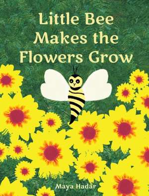 Little Bee Makes the Flowers Grow de Maya Hadar