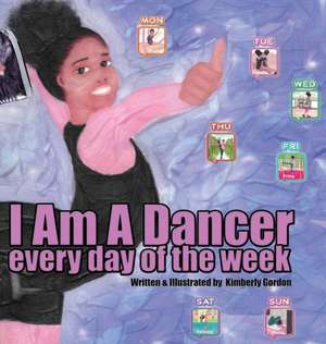 I Am A Dancer Every Day of the Week de Kimberly J Gordon