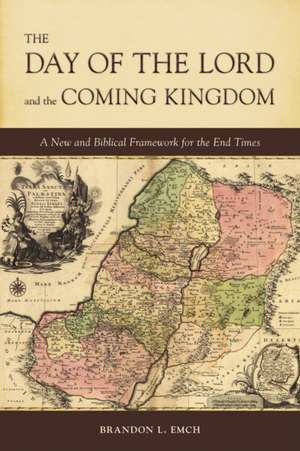 The Day of the Lord and the Coming Kingdom de Brandon L Emch