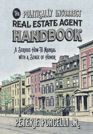 The Politically Incorrect Real Estate Agent Handbook de Porcelli Jr F Peter