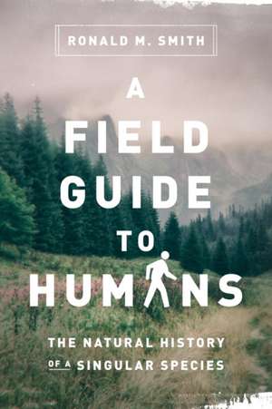 A Field Guide to Humans de Ronald M Smith