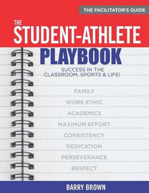 The Student-Athlete Playbook: The Facilitator's Guide de Barry Brown