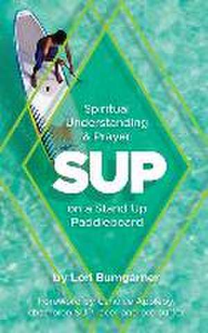 Sup: Spiritual Understanding and Prayer on a Stand Up Paddleboard de Lori Bumgarner