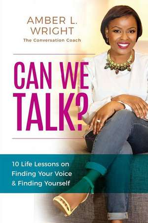 Can We Talk?: 10 Life Lessons on Finding Your Voice and Finding Yourself de Amber L. Wright