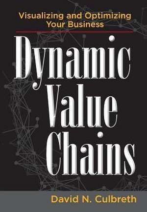 Dynamic Value Chains: Visualizing and Optimizing Your Business de David N. Culbreth