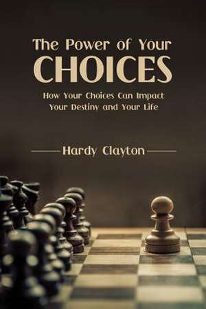 The Power of Your Choices de Hardy Clayton