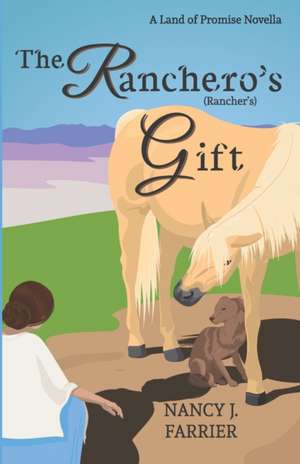 The Ranchero's Gift: Land of Promise 1.5 de Nancy J. Farrier