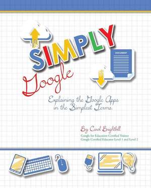 Simply Google: Explaining the Google Apps in the Simplest Terms de Carol A. Brightbill