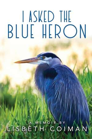 I Asked the Blue Heron de Lisbeth Coiman