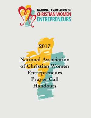 2017 National Association of Christian Women Entrepreneurs Prayer Call Handouts de Karen Lindwall-Bourg