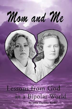 Mom and Me: Lessons from God in a Bipolar World de Effie Darlene Barba