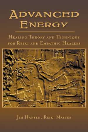 Advanced Energy Healing Theory and Technique for Reiki and Empathic Healers de Jim Hansen