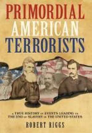 Primordial American Terrorists, a True History of Events Leading to the American Civil War de Robert Riggs