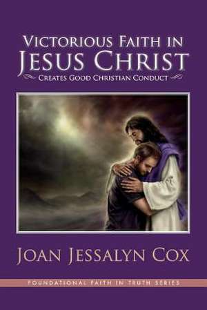 Victorious Faith in Jesus Christ de Joan Jessalyn Cox