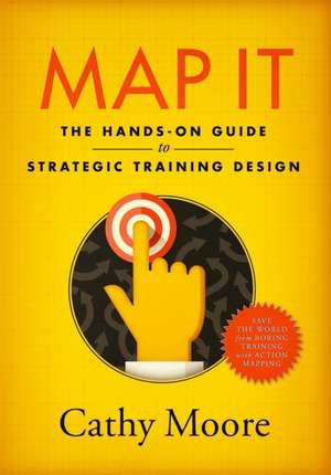 Map It: The hands-on guide to strategic training design de Cathy Moore