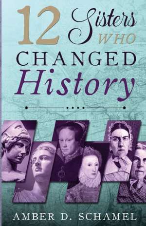 12 Sisters Who Changed History de Amber D. Schamel