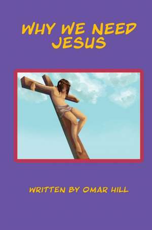 Why We Need Jesus de Omar Hill