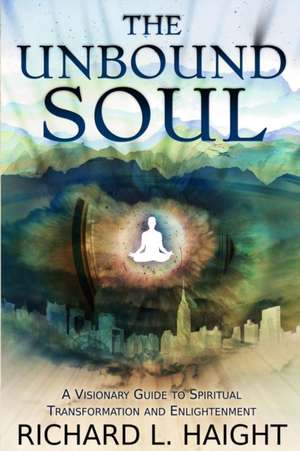 The Unbound Soul de Richard L Haight