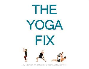 The Yoga Fix: Harmonizing the Relationship Between Yoga and Modern Movement Volume 1 de Jim Heafner