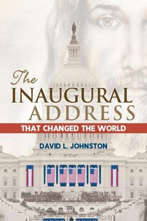 The Inaugural Address That Changed the World de David L. Johnston