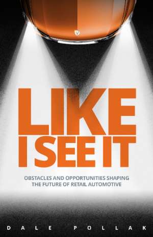 Like I See It: Obstacles and Opportunities Shaping the Future of Retail Automotive de Dale Pollak