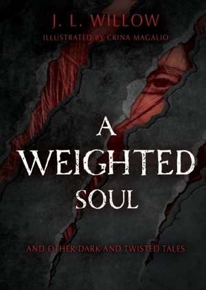 A Weighted Soul and Other Dark and Twisted Tales de J. L. Willow