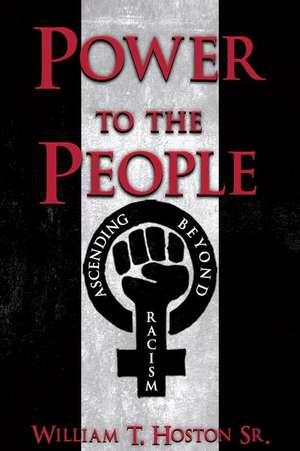 Power to the People: Ascending Beyond Racism de William T. Hoston