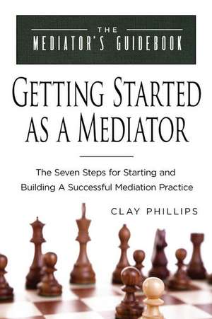 Getting Started as a Mediator de Clay Phillips