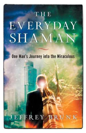 The Everyday Shaman de Jeffrey W Brunk