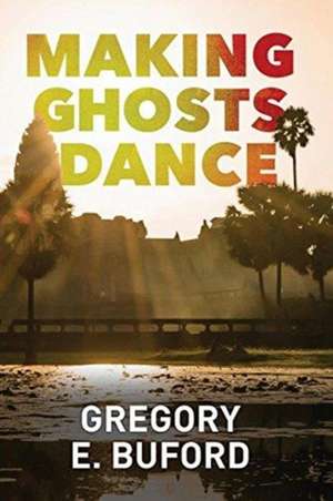 Making Ghosts Dance de Gregory E. Buford