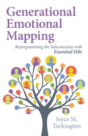 Generational Emotional Mapping: Reprogramming the Subconscious with Essential Oils de Joyce M. Turkington