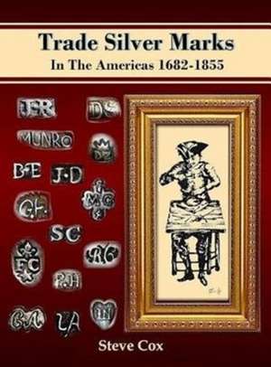 Trade Silver Marks In The Americas 1682-1855 de Steve Cox