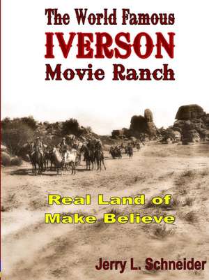 The World Famous Iverson Movie Ranch de Jerry L Schneider