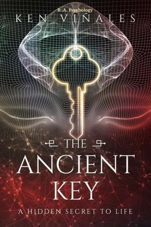 The Ancient Key: A Hidden Secret to Life de Ken Viñales