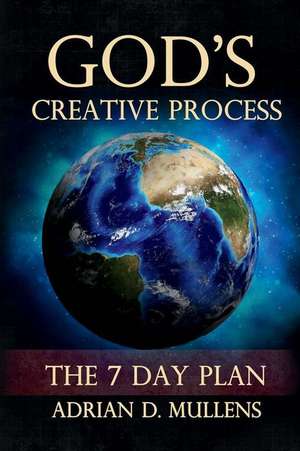 God's Creative Process: The 7 Day Plan Volume 1 de Adrian D. Mullens