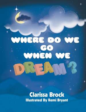 Where Do We Go When We Dream? de Clarissa Brock