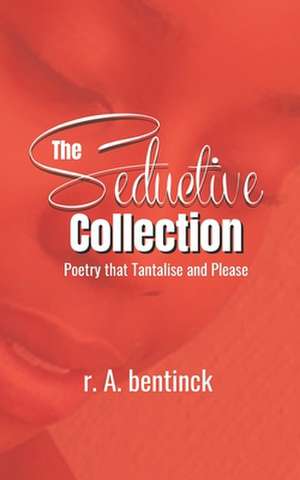 The Seductive Collection: Poetry that Tantalise and Please de R. A. Bentinck