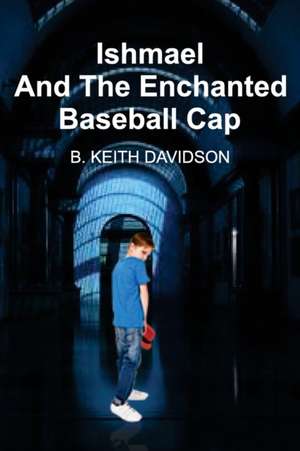 Ishmael and The Enchanted Baseball Cap de B. Keith Davidson