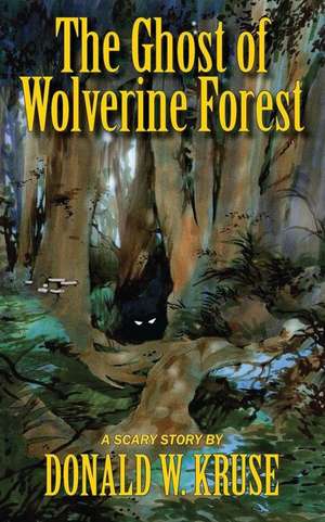 The Ghost of Wolverine Forest de Donald W. Kruse