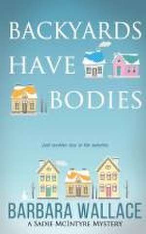 Backyards Have Bodies de Barbara Wallace