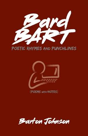 Bard Bart: Poetic Rhymes and Punchlines de Barton Johnson