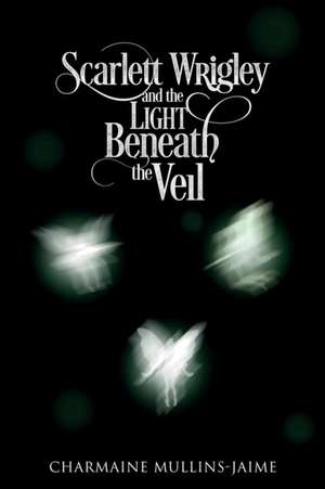 Scarlett Wrigley and the Light Beneath the Veil de Charmaine Mullins-Jaime