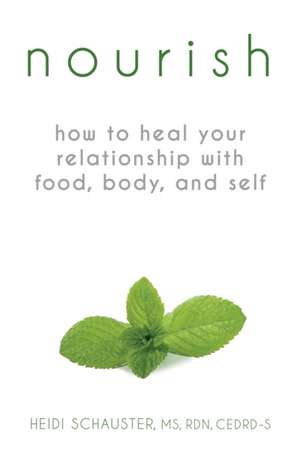 Nourish: How to Heal Your Relationship with Food, Body, and Self de Heidi Schauster