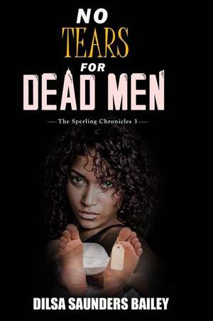 No Tears for Dead Men de Dilsa Saunders Bailey