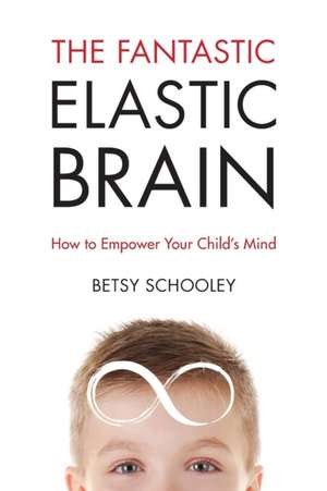 The Fantastic Elastic Brain: How to Empower Your Child's Mind de Betsy Schooley