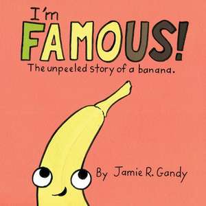 I'm FAMOUS!: The Unpeeled Story of a Banana. de Jamie R. Gandy