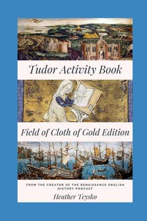 The Tudor Activity Book: Field of Cloth of Gold Edition de Heather Teysko