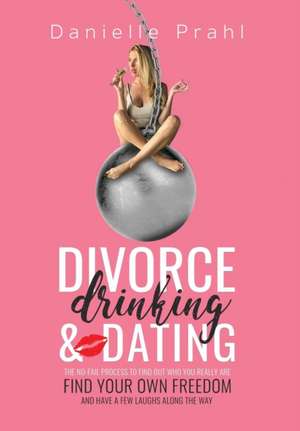 Divorce, Drinking & Dating de Danielle Prahl