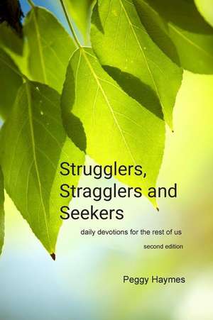 Strugglers, Straggler and Seekers (Second Edition): Daily Devotions for the Rest of Us de Peggy Haymes