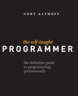 The Self-Taught Programmer: The Definitive Guide to Programming Professionally de Cory Althoff